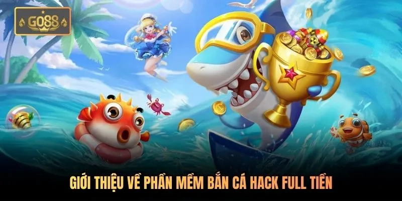 Bắn Cá Hack Full Tiền - Đại Gia Quét Sạch Biển Khơi Tại Go88 1 Giới thiệu về phần mềm bắn cá hack full tiền