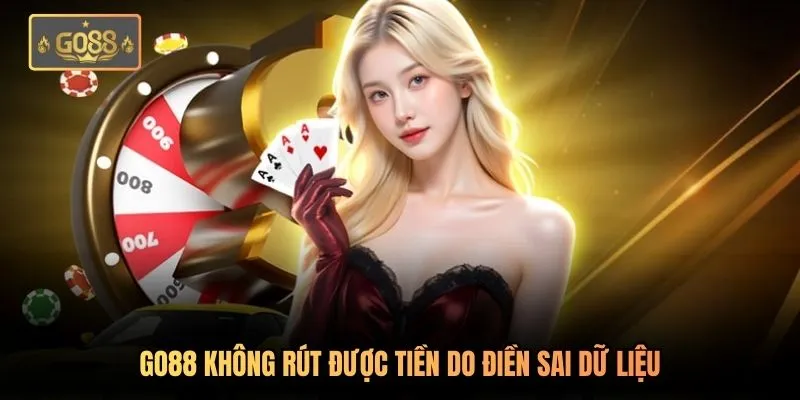 Go88 Không Rút Được Tiền - Phân Tích 3 Nguyên Nhân Cốt Lõi 1 Go88 không rút được tiền do điền sai dữ liệu