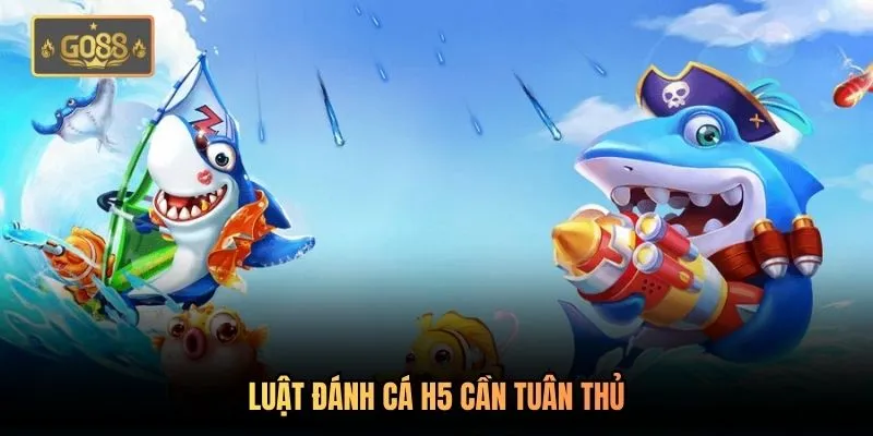Bắn Cá H5 Chơi Ngay - Trải Nghiệm Trọn Vẹn Tại Go88 3 Luật đánh cá H5 cần tuân thủ
