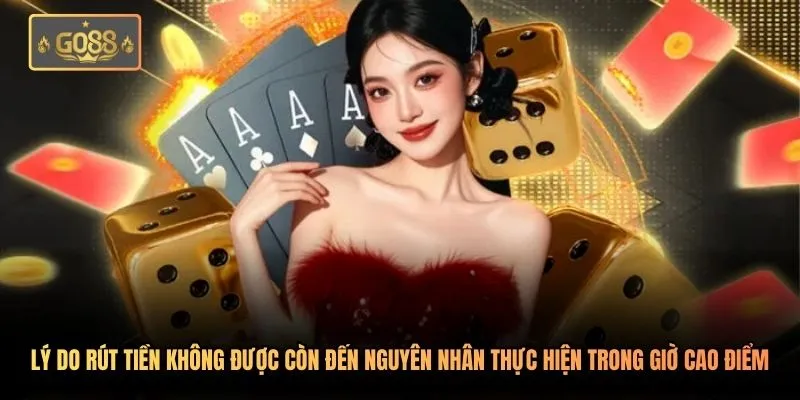 Go88 Không Rút Được Tiền - Phân Tích 3 Nguyên Nhân Cốt Lõi 3 Lý do rút tiền không được còn đến nguyên nhân thực hiện trong giờ cao điểm