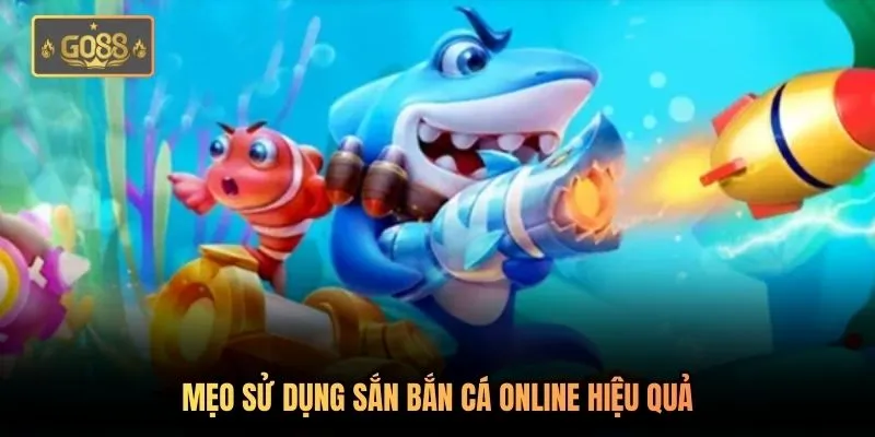 Súng Bắn Cá - Hệ Thống Vũ Khí Tiên Tiến Có Tại Go88 4 Mẹo sử dụng sắn bắn cá online hiệu quả