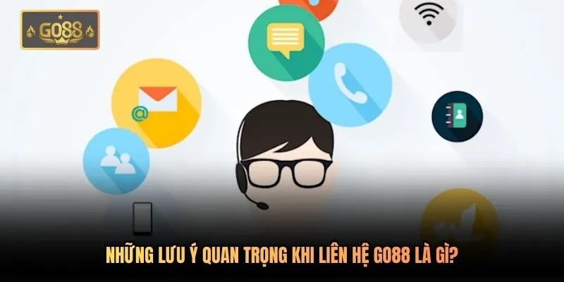 Liên Hệ Go88 - Hỗ Trợ Đa Kênh 24/7 | Xử Lý Vấn Đề 1 Phút 3 Những lưu ý quan trọng khi liên hệ Go88 là gì?