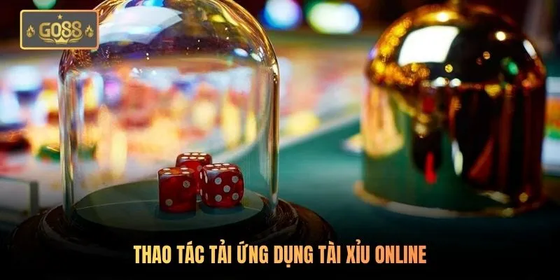 App Tài Xỉu Online Go88 | Tải Nhanh - Rút Thưởng Thật 3 Thao tác tải ứng dụng tài xỉu online