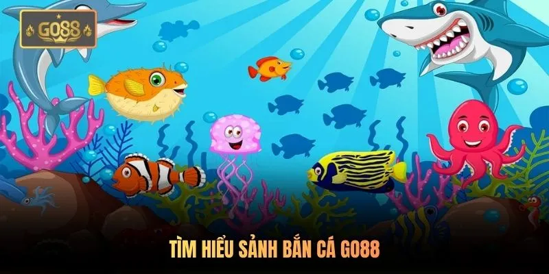Bắn Cá Go88 - Trải Nghiệm Đổi Thưởng Đồ Họa 3d Hấp Dẫn 1 Tìm hiểu sảnh bắn cá Go88