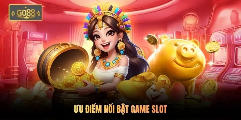Sắc Xuân Chợt Tết Go88 - Rộn Ràng Tài Lộc | Tràn Đầy May Mắn 2 Ưu điểm nổi bật game slot